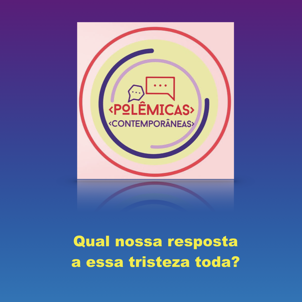 Qual a nossa resposta a essa tristeza toda?